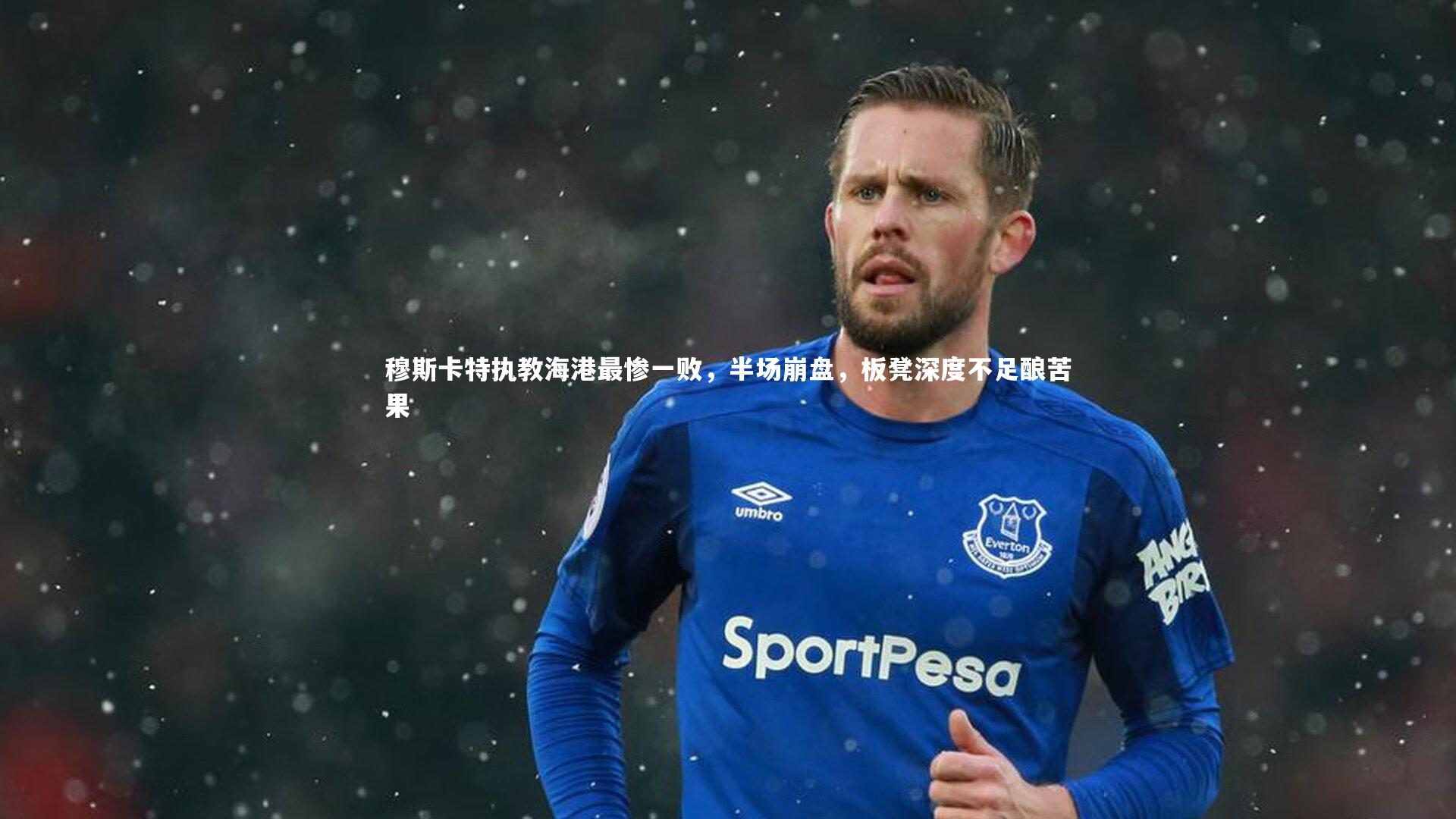 亚博体育官网：穆斯卡特执教海港最惨一败，半场崩盘，板凳深度不足酿苦果