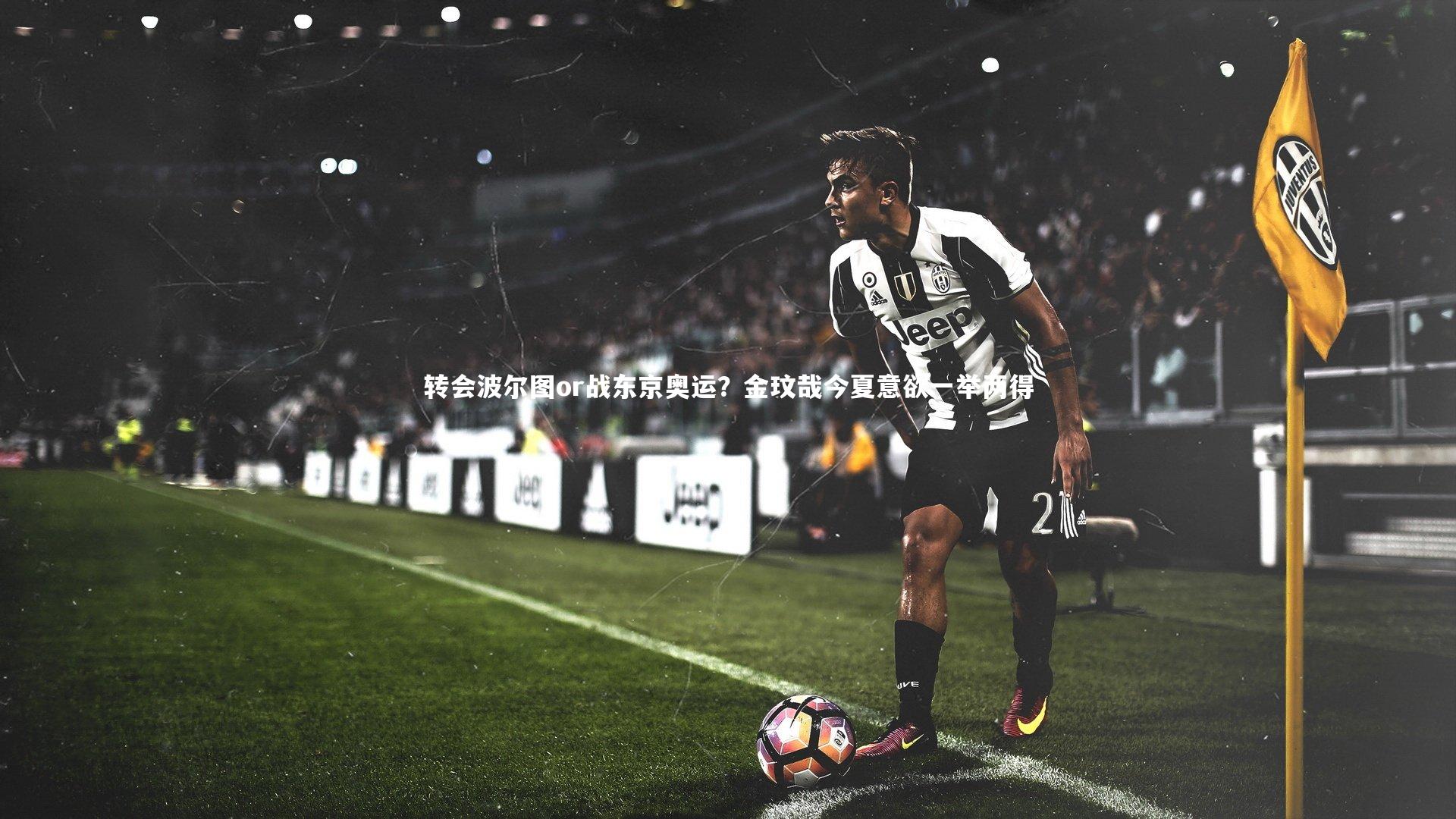 亚博体育官网|转会波尔图or战东京奥运？金玟哉今夏意欲一举两得