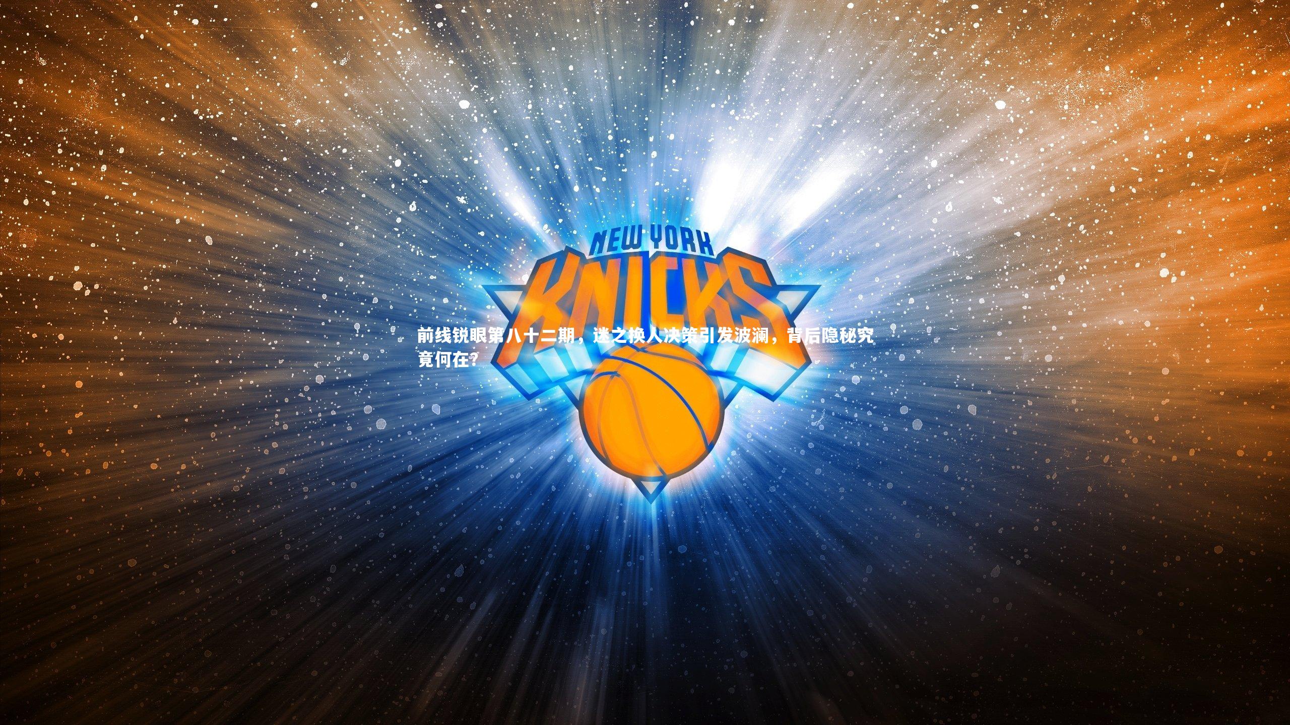 yabo体育_前线锐眼第八十二期，迷之换人决策引发波澜，背后隐秘究竟何在？